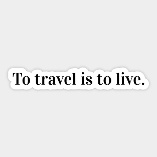 To travel is to live. Sticker